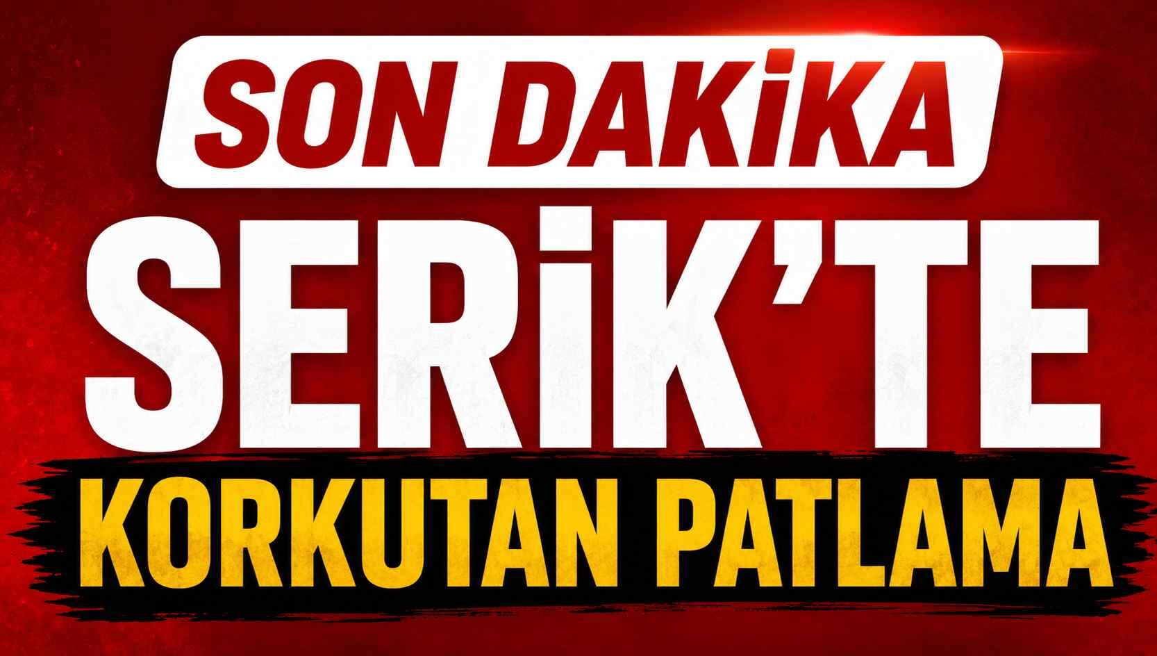 Son dakika - Serik'te korkutan patlama