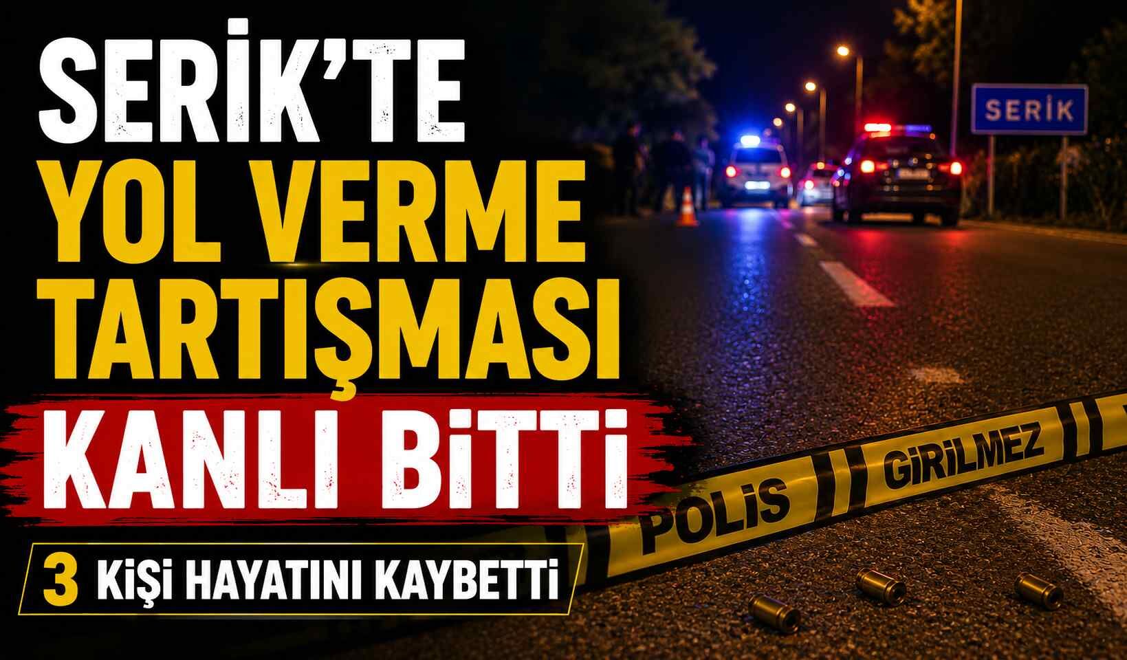 Serik'te yol verme tartışması kanlı bitti: 3 kişi hayatını kaybetti