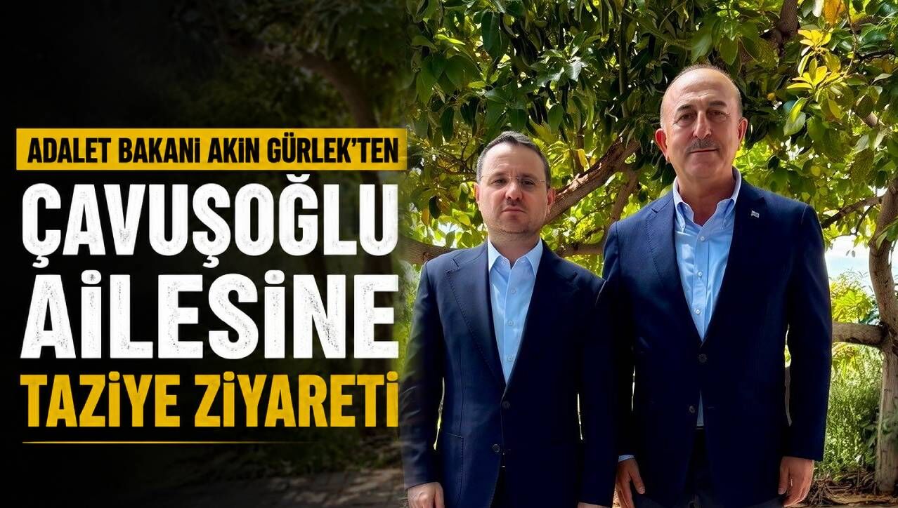 Adalet Bakanı Akın Gürlek’ten Çavuşoğlu ailesine taziye ziyareti