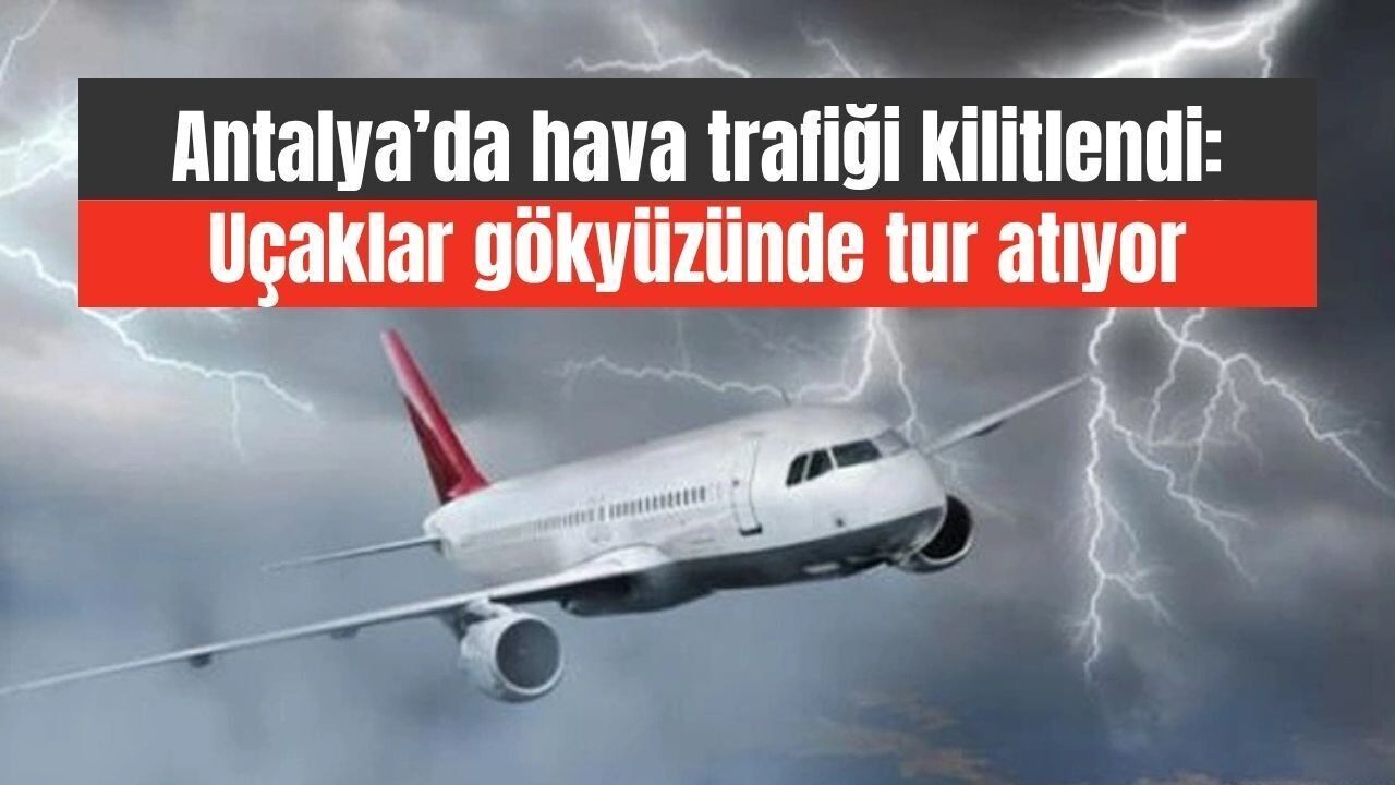 Antalya'da fırtına uçakları Alanya semalarında bekletiyor