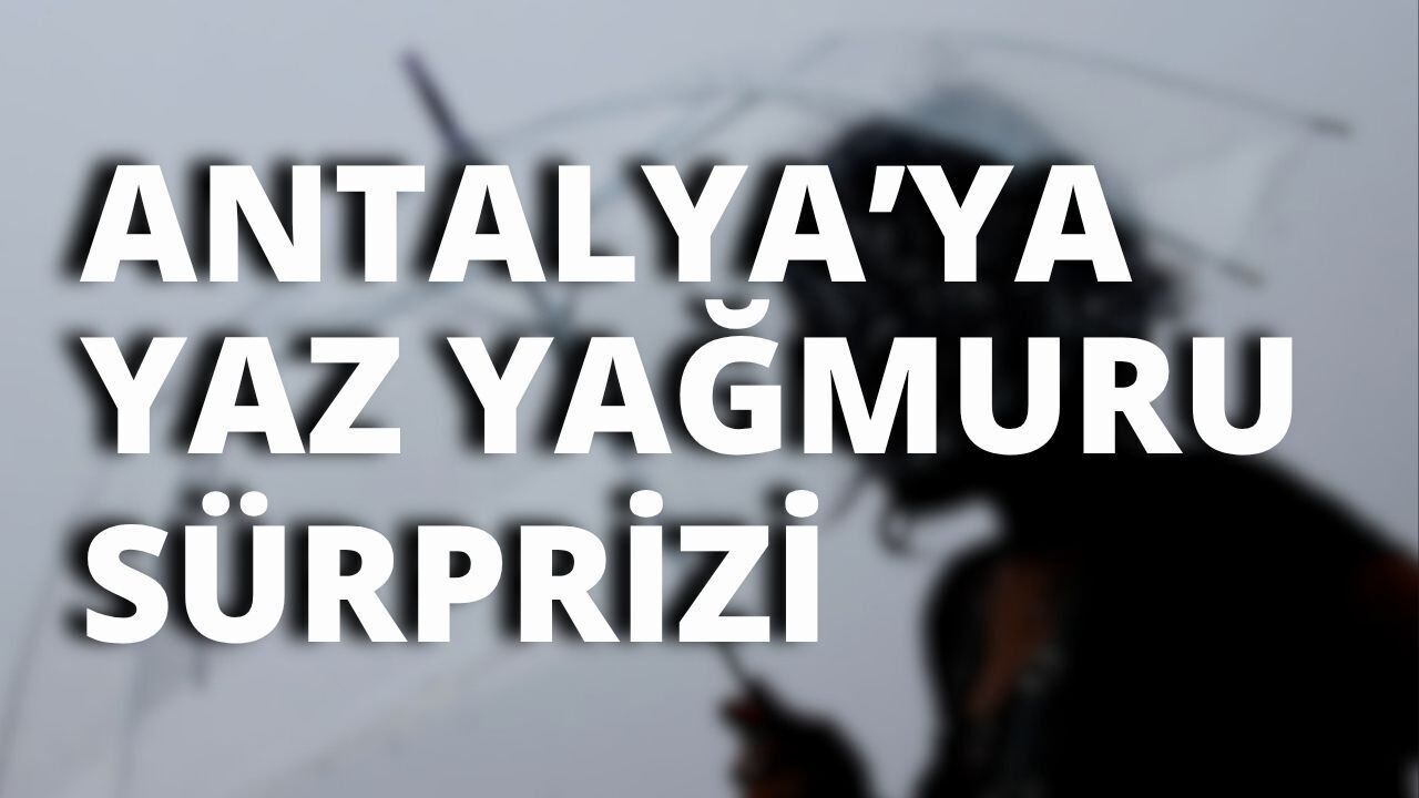 Meteoroloji'den Alanya ve Antalya için sağanak uyarısı