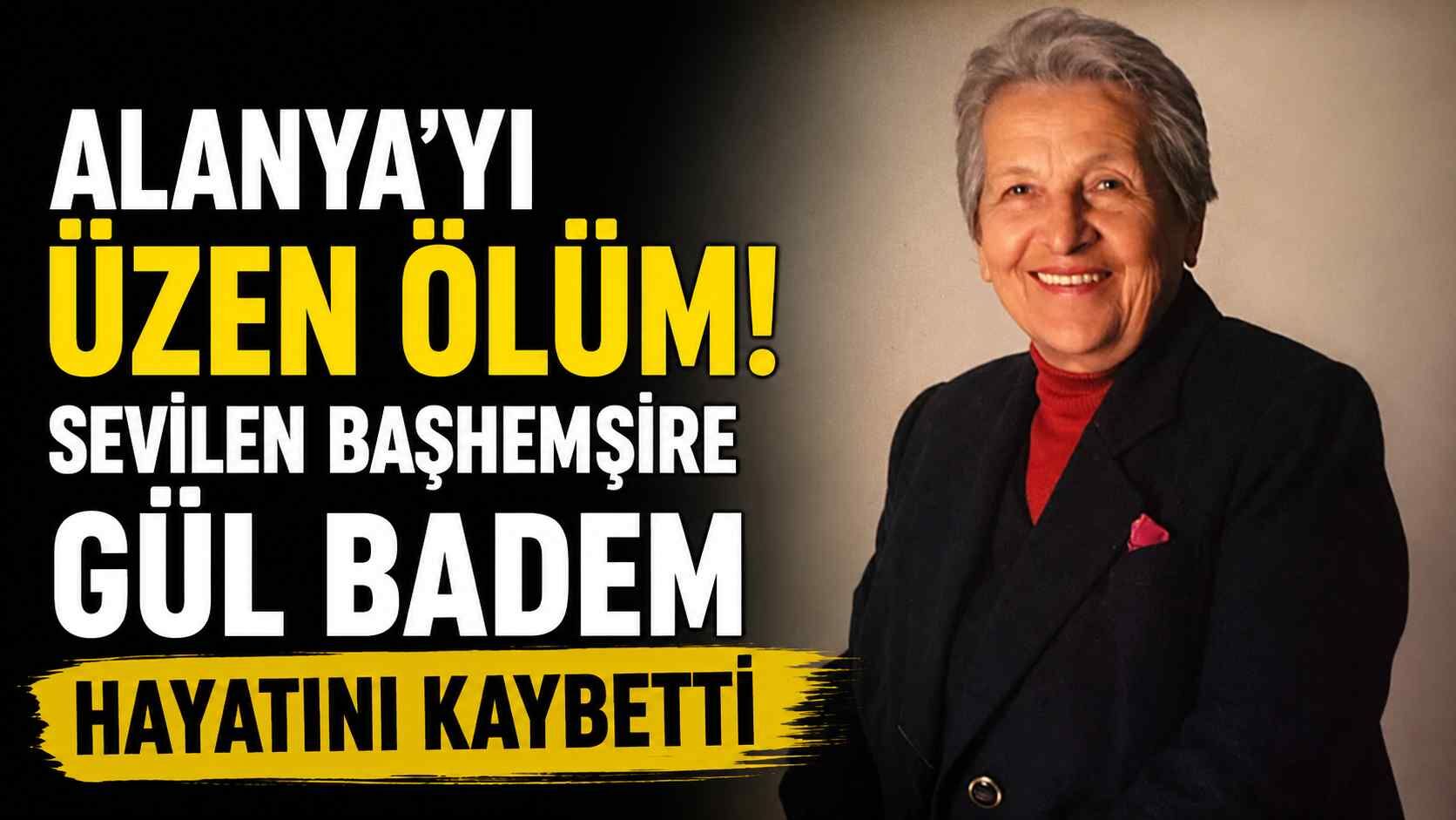 Alanya'yı üzen ölüm! Sevilen başhemşire Gül Badem hayatını kaybetti