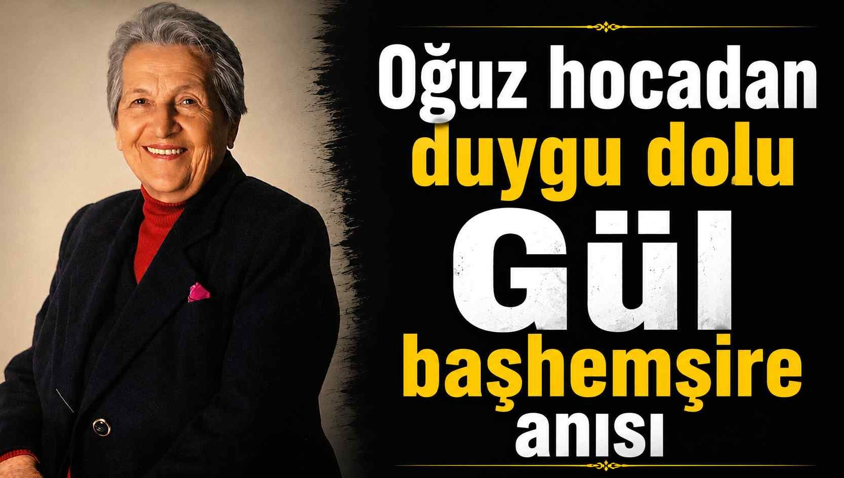Oğuz hocadan duygu dolu Gül başhemşire anısı