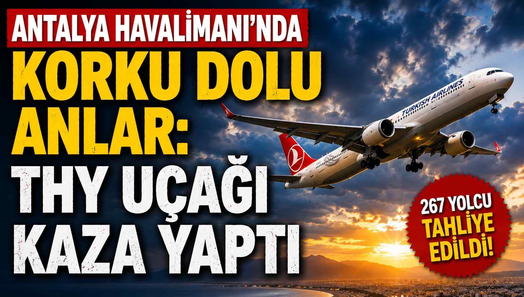 Antalya Havalimanı'nda korku dolu anlar: THY Uçağı kaza yaptı
