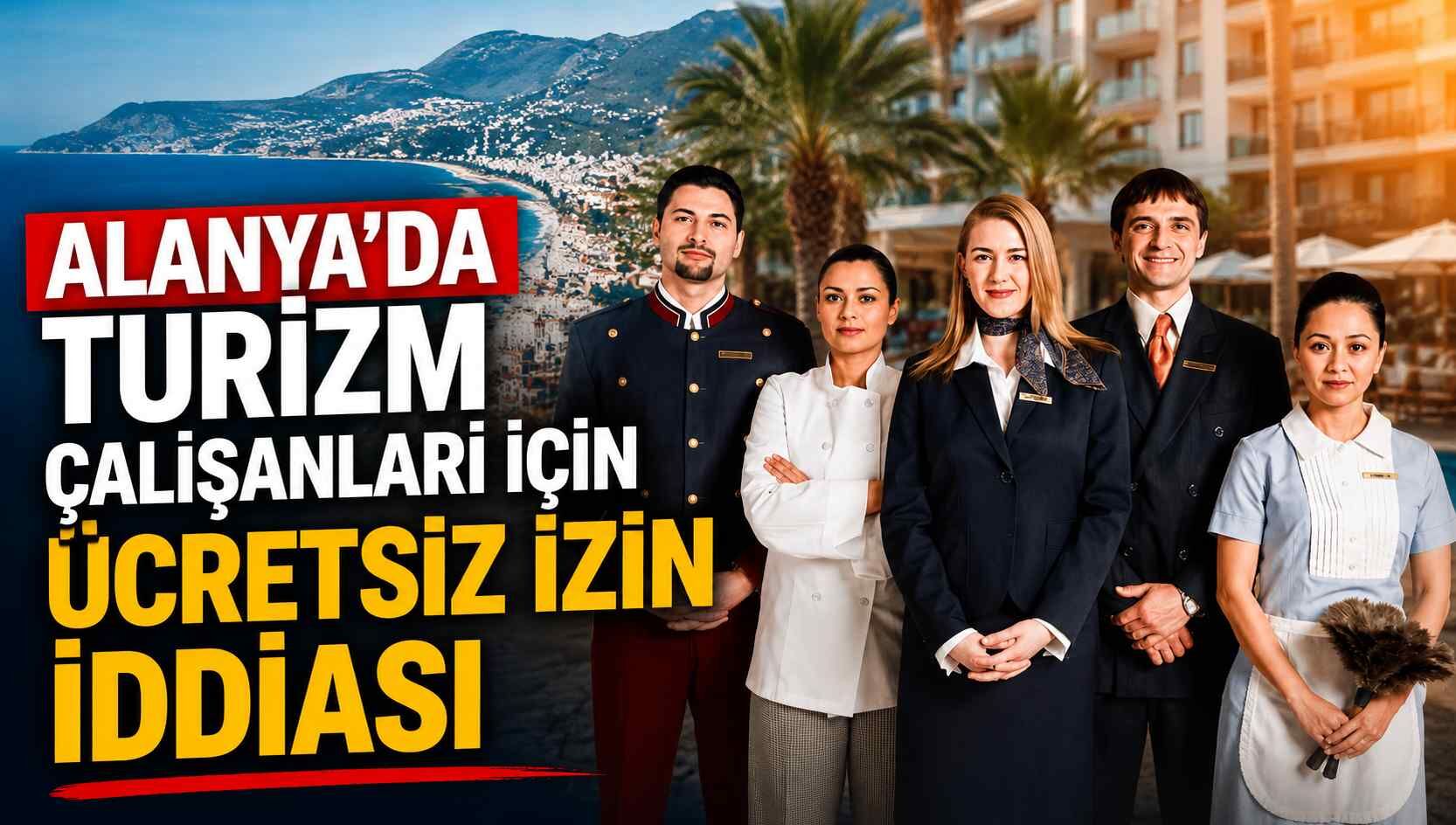 Alanya’da turizm çalışanları için ücretsiz izin iddiası