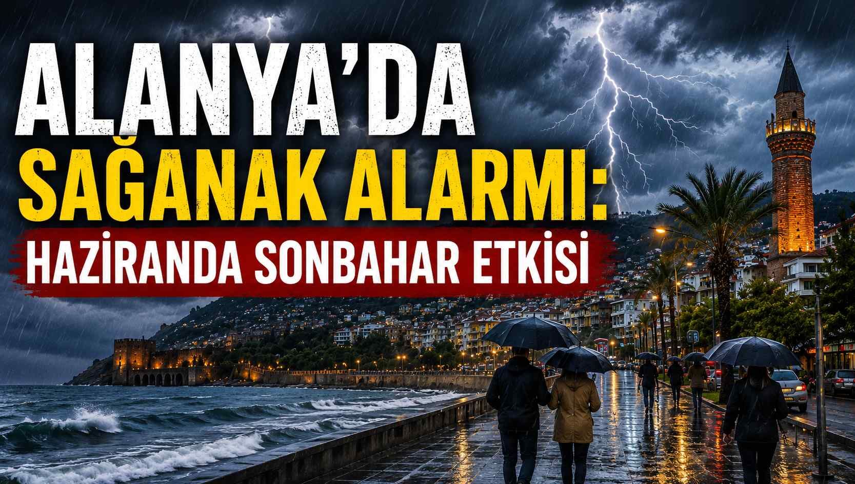 Alanya’da sağanak alarmı: Haziranda sonbahar etkisi