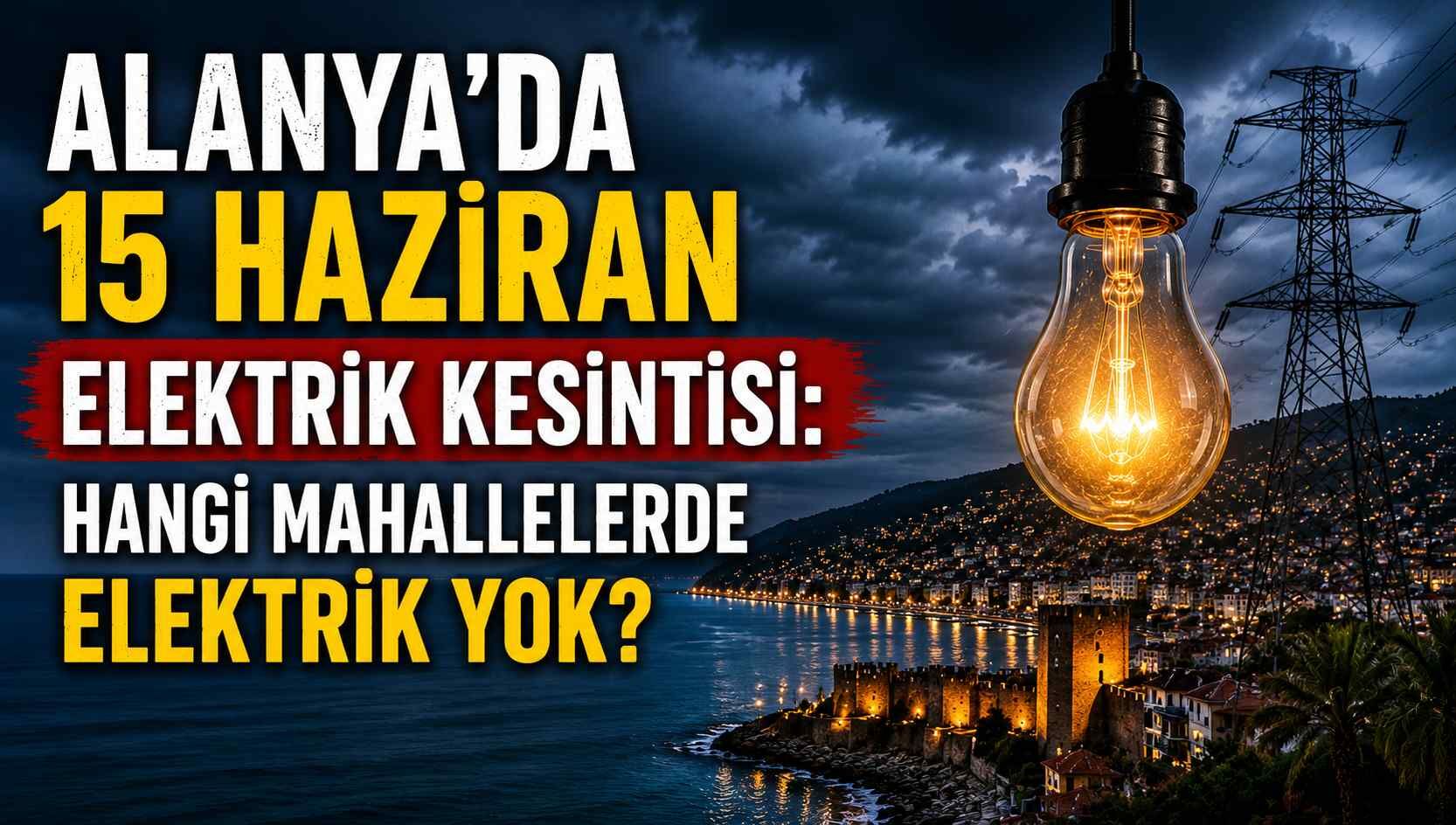 Alanya’da 15 Haziran elektrik kesintisi: Hangi mahallelerde elektrik yok?
