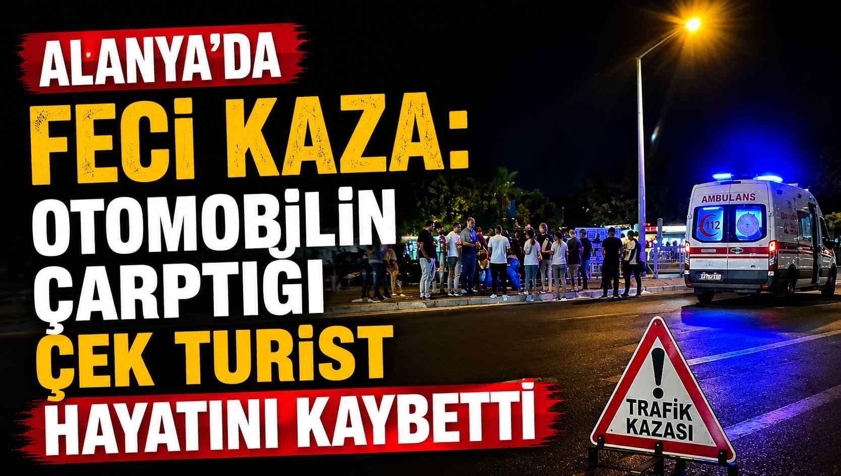 Alanya’da feci kaza: Otomobilin çarptığı Çek turist hayatını kaybetti