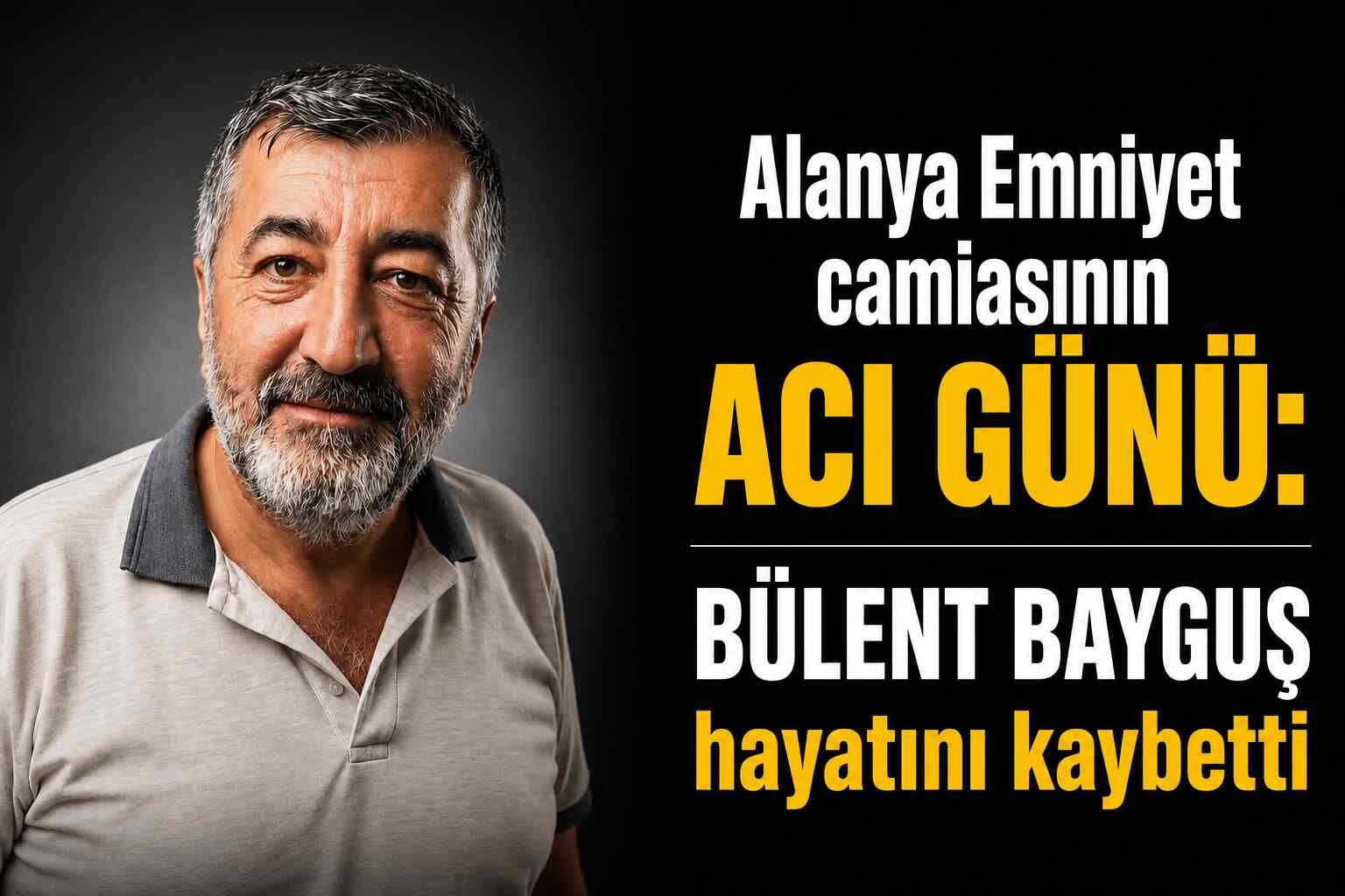 Alanya Emniyet camiasının acı günü: Bülent Bayguş hayatını kaybetti