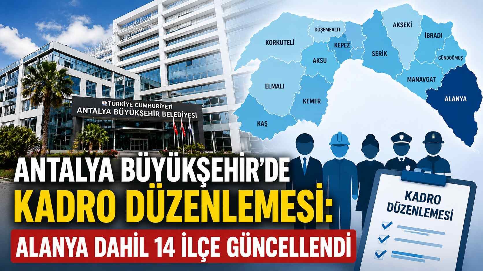 Antalya Büyükşehir’de kadro düzenlemesi: Alanya dahil 14 ilçe güncellendi