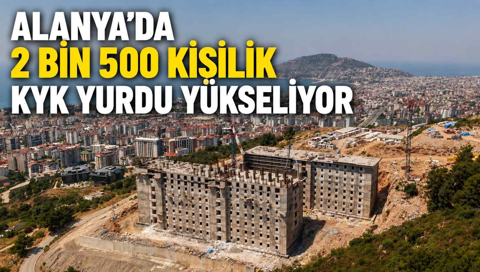 Alanya'da 2 Bin 500 kişilik KYK yurdu yükseliyor