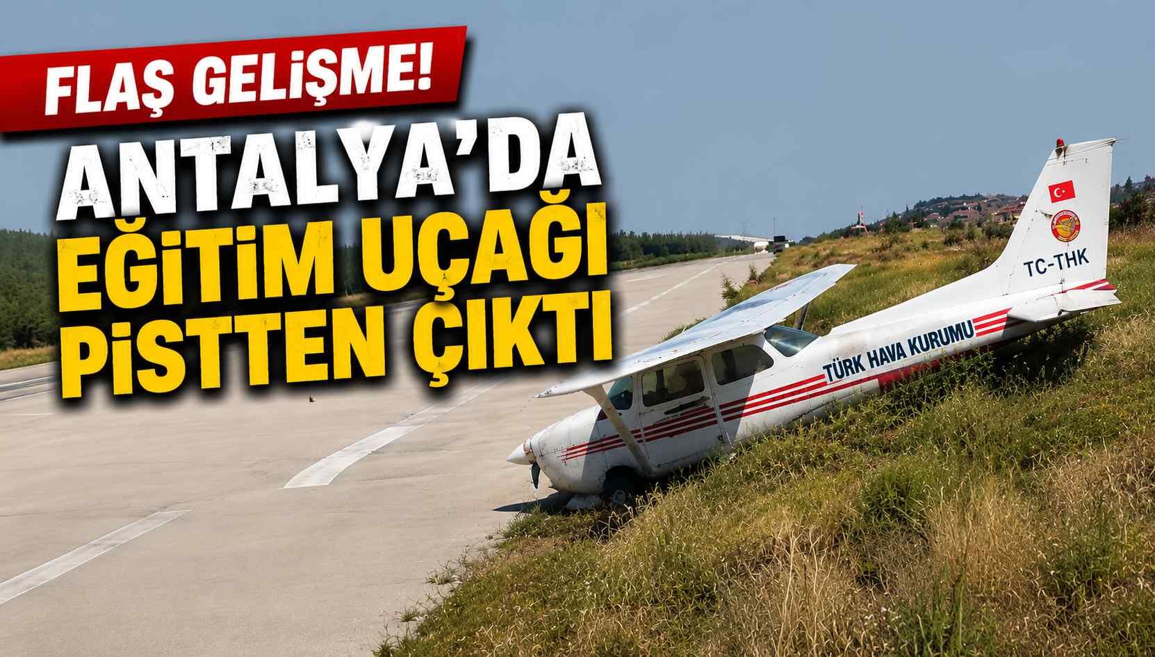 Flaş gelişme! Antalya'da eğitim uçağı pistten çıktı