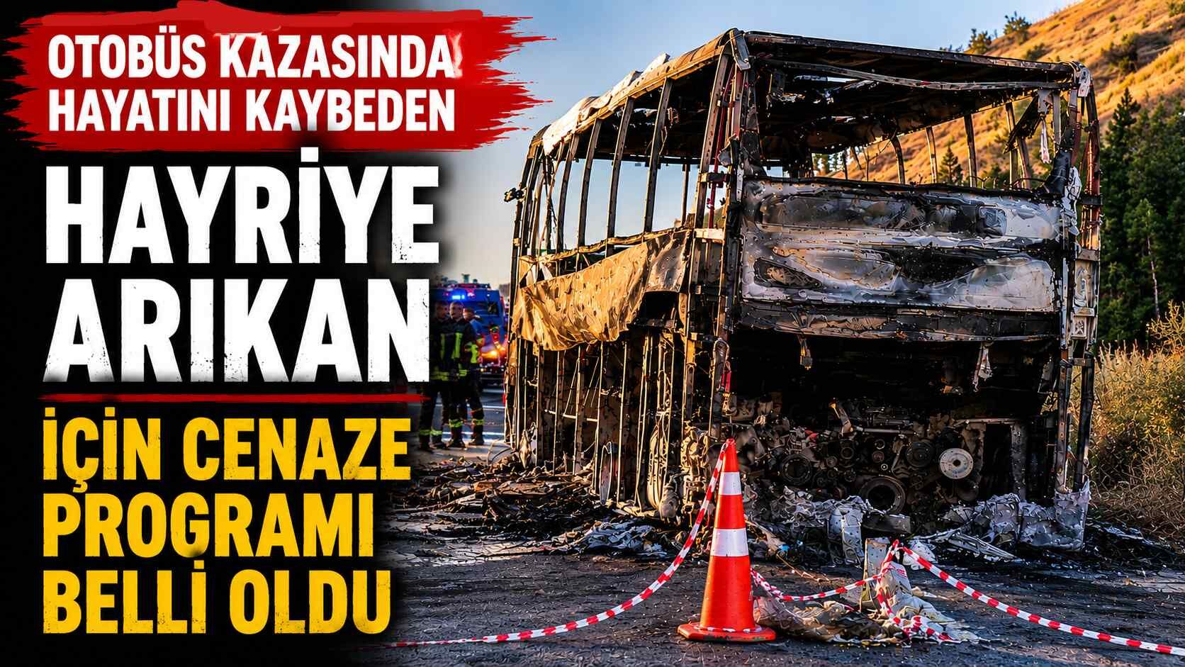 Otobüs kazasında hayatını kaybeden Hayriye Arıkan için cenaze programı belli oldu