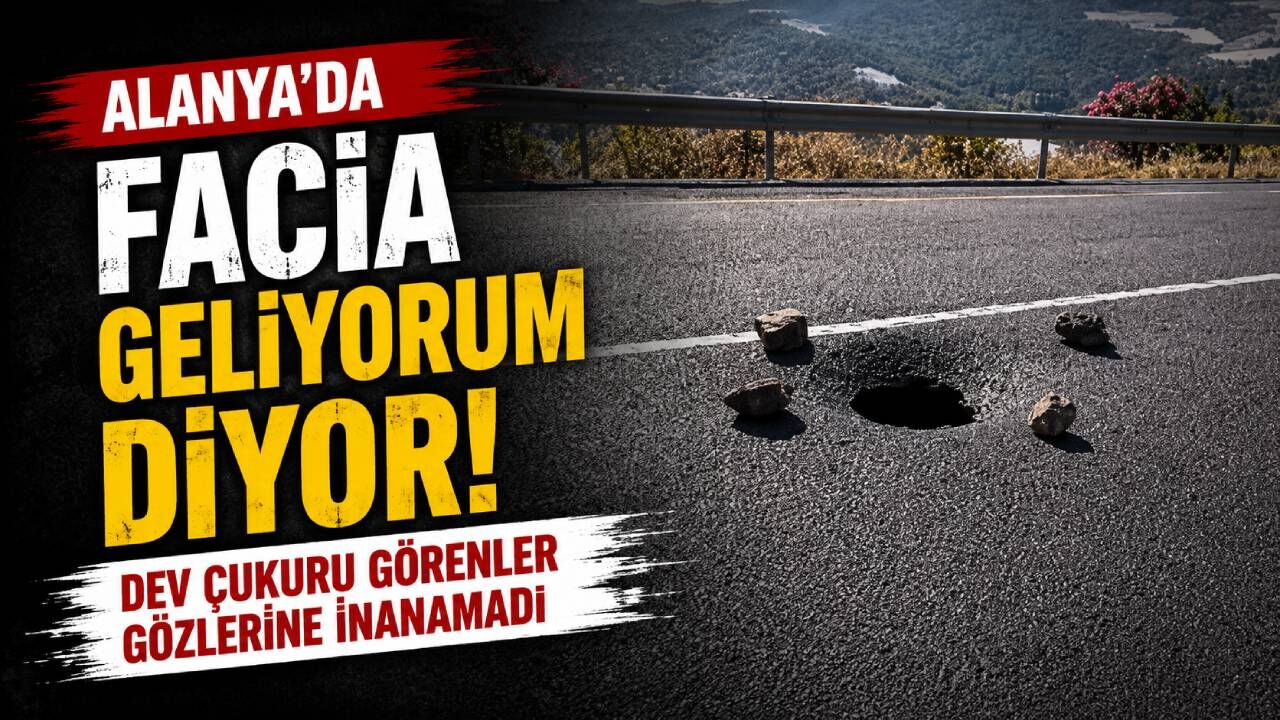 Alanya'da facia geliyorum diyor: Dev çukuru görenler gözlerine inanamadı