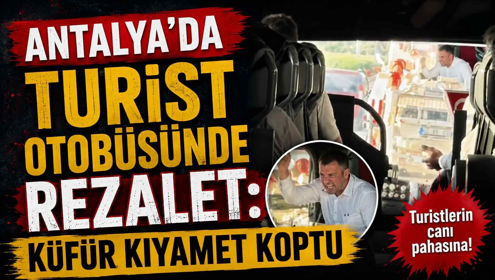 Antalya'da turist otobüsünde rezalet: küfür kıyamet koptu