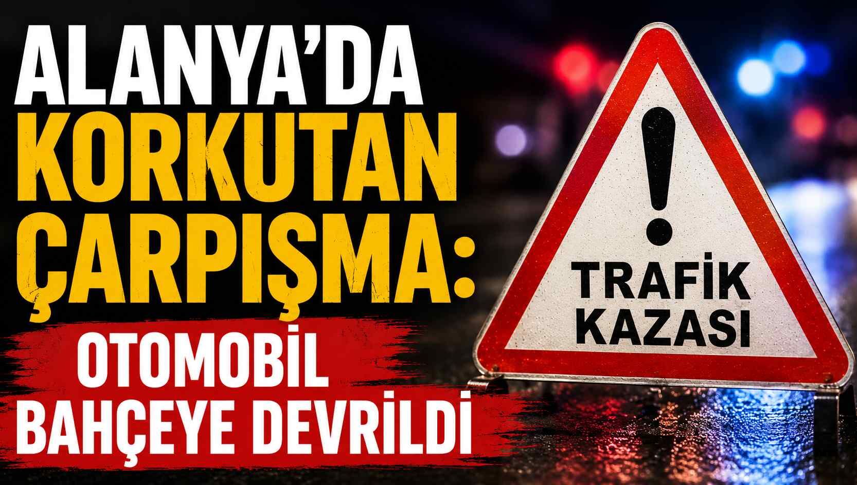 Alanya’da korkutan çarpışma: Otomobil bahçeye devrildi