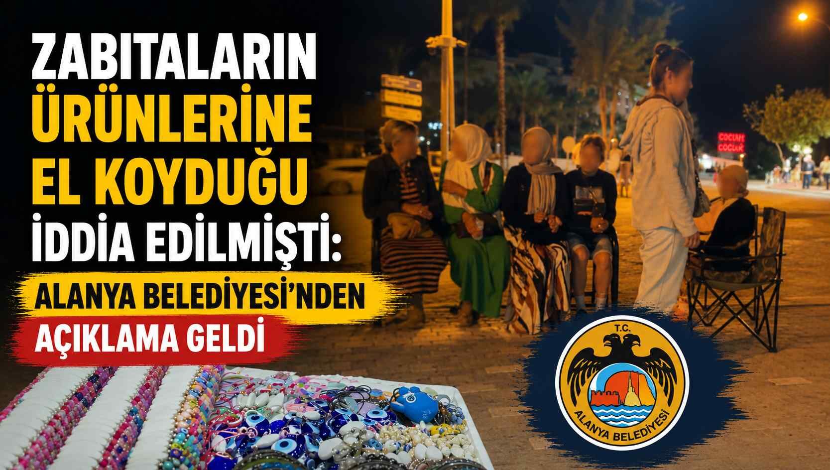 Zabıtaların ürünlerine el koyduğu iddia edilmişti: Alanya Belediyesi'nden açıklama geldi