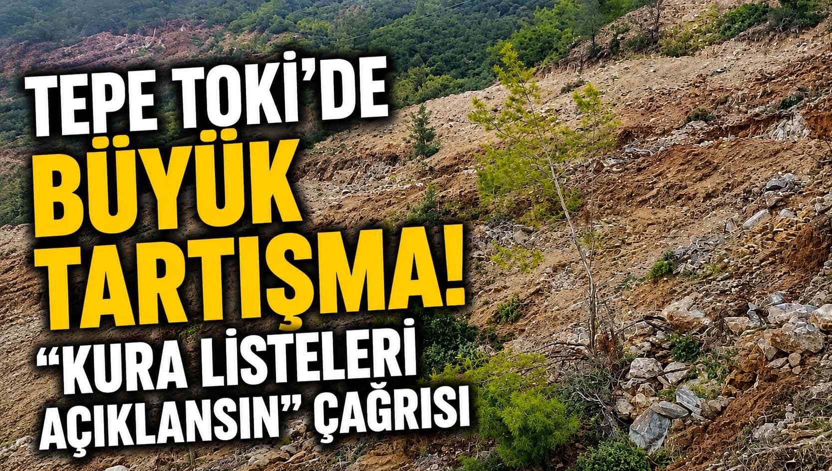 Tepe TOKİ'de büyük tartışma! "Kura Listeleri Açıklansın" çağrısı