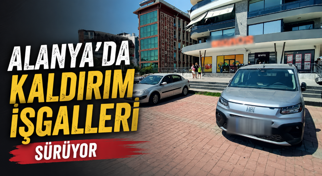 Alanya’da kaldırım işgalleri sürüyor