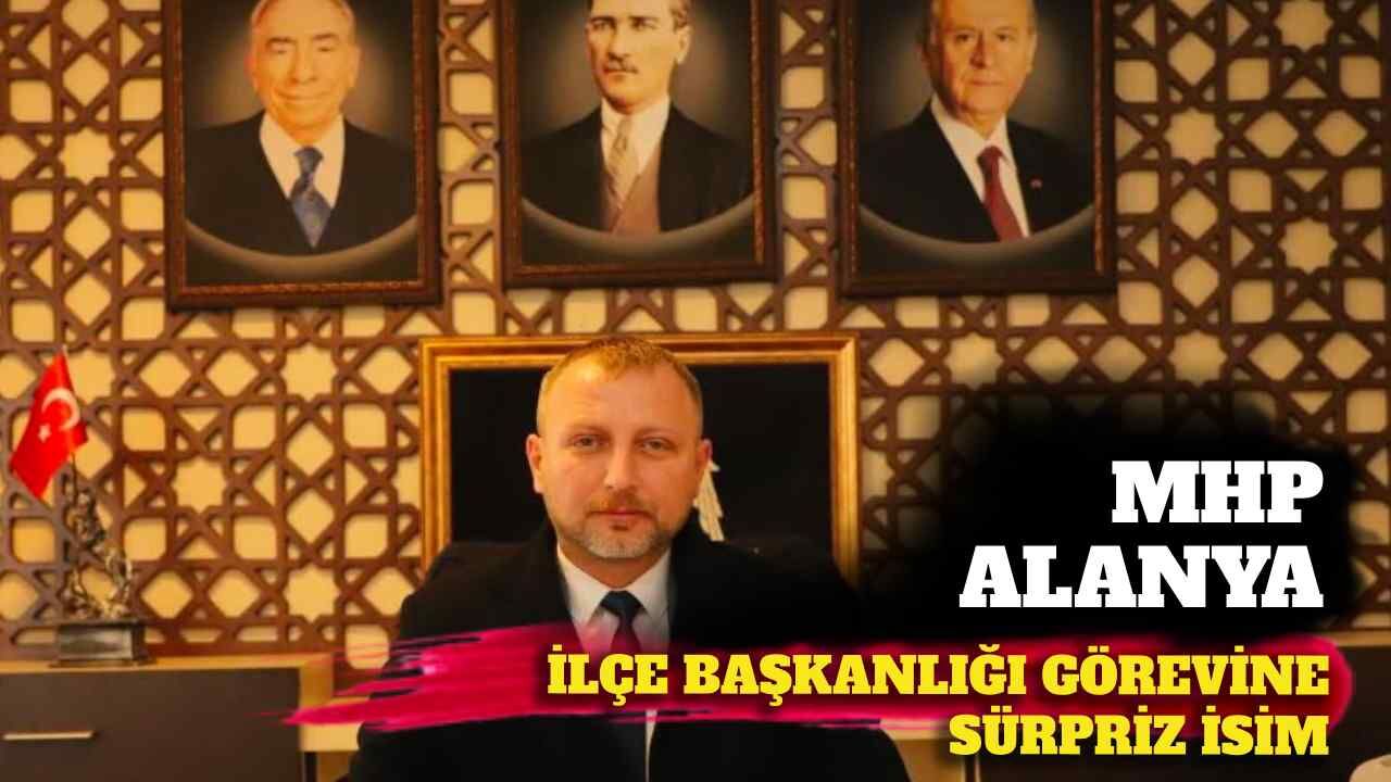 MHP Alanya ilçe başkanlığı görevine sürpriz isim