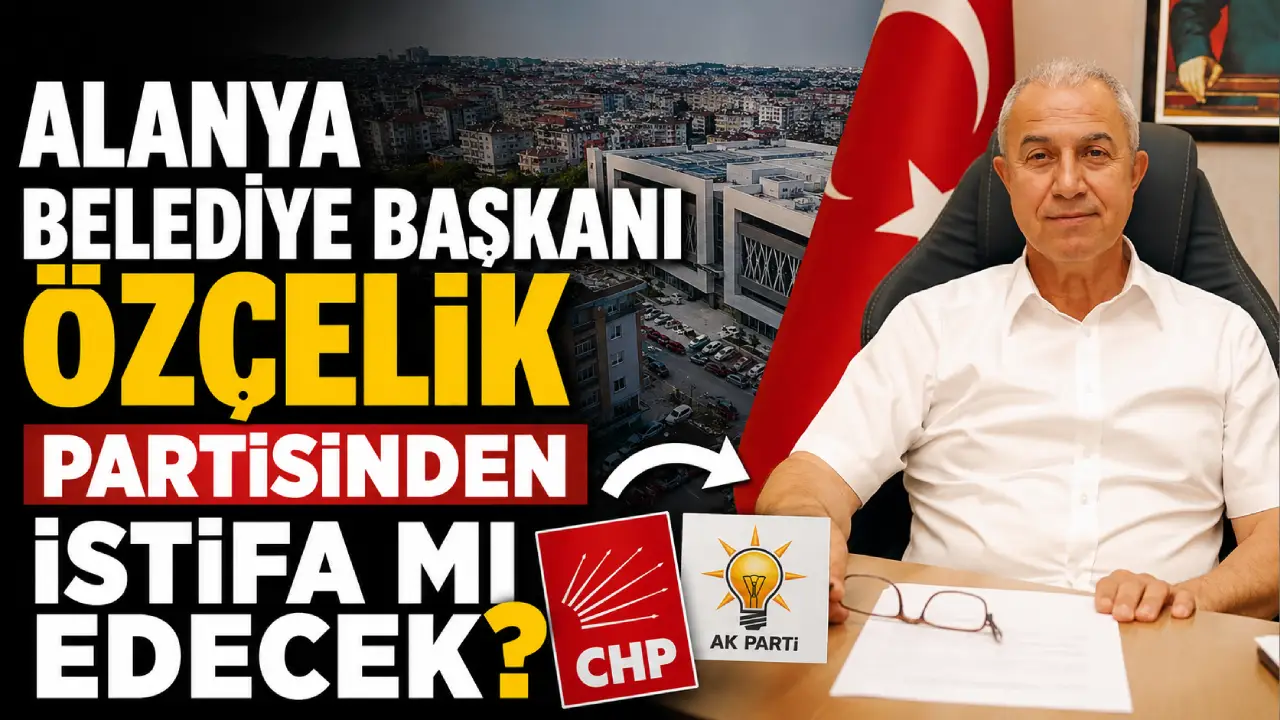 Alanya Belediye Başkanı Özçelik partisinden istifa mı edecek?