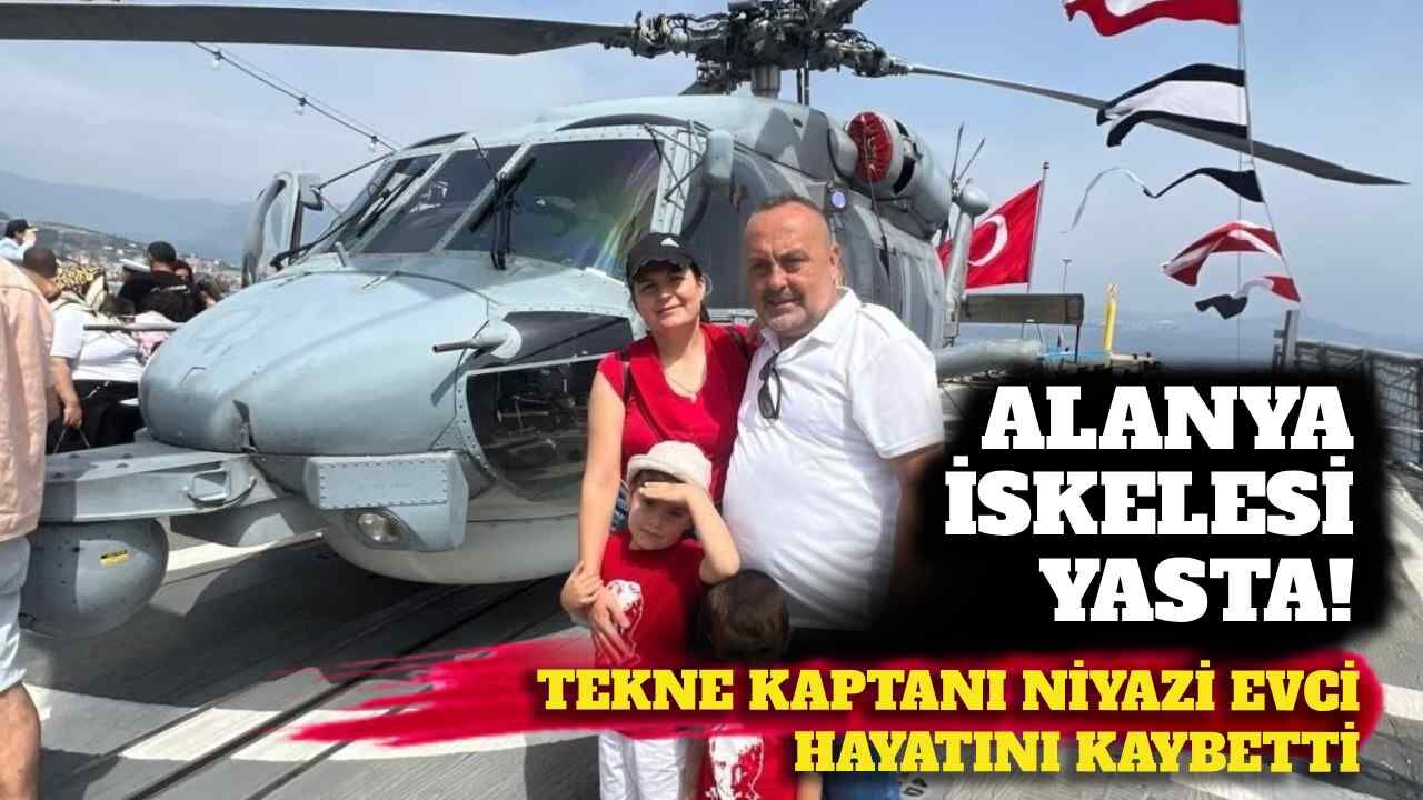 Alanya İskelesi yasta: Tekne kaptanı Niyazi Evci hayatını kaybetti