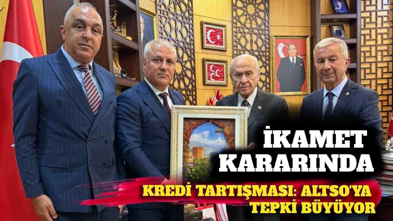 İkamet kararında kredi tartışması: ALTSO’ya tepki büyüyor
