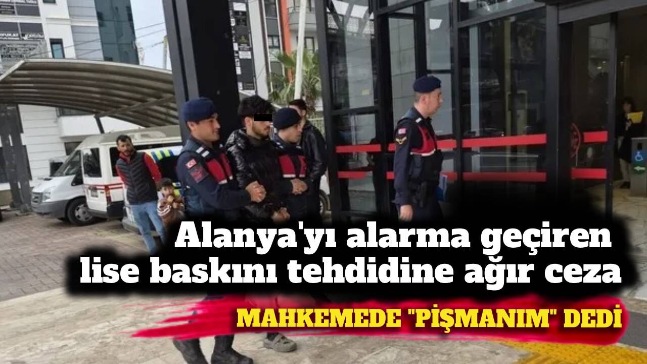 Alanya’da okul baskını tehdidine 5 yıl hapis