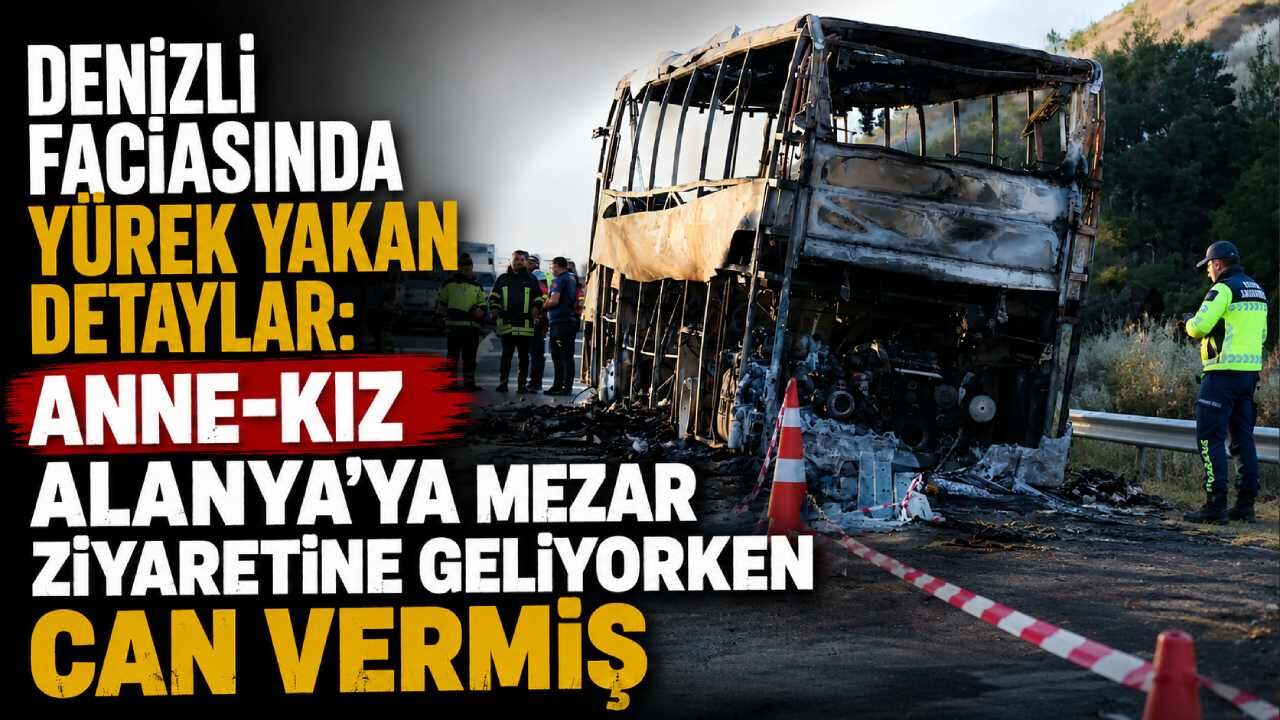 Denizli faciasında yürek yakan detaylar: Anne-Kız Alanya'ya mezar ziyaretine geliyorken can vermiş