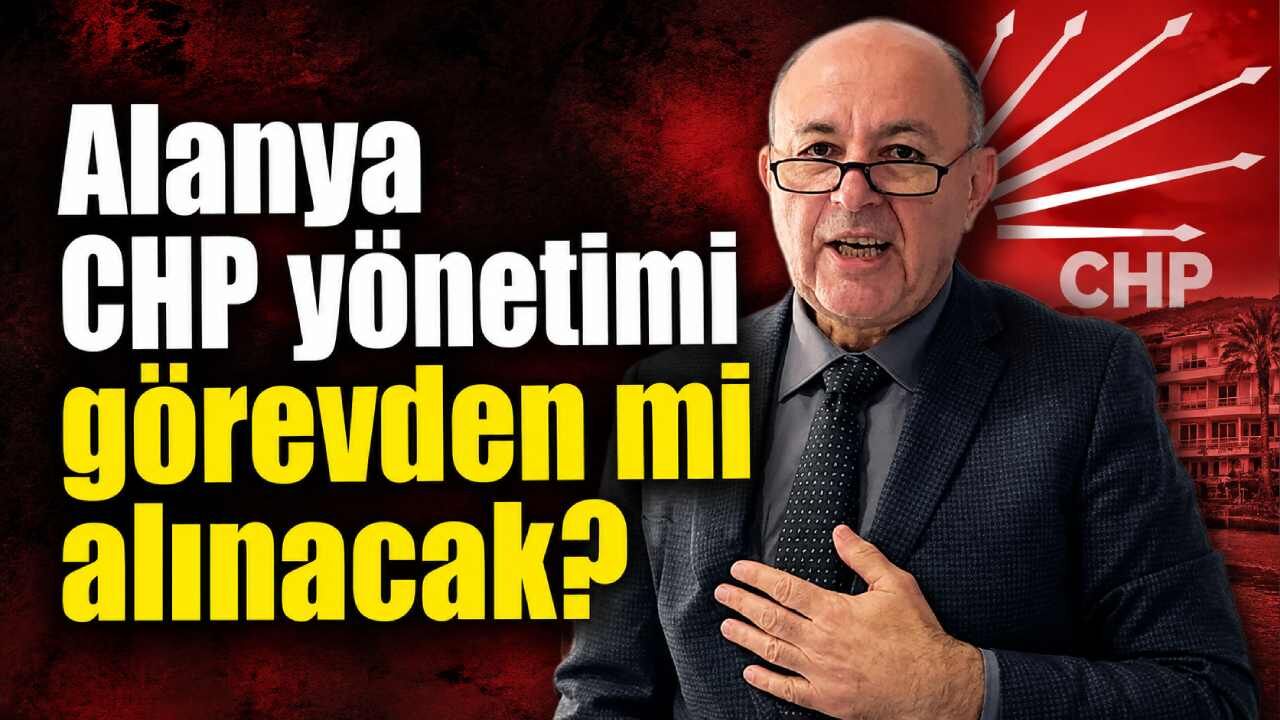 Alanya CHP yönetimi görevden mi alınacak?