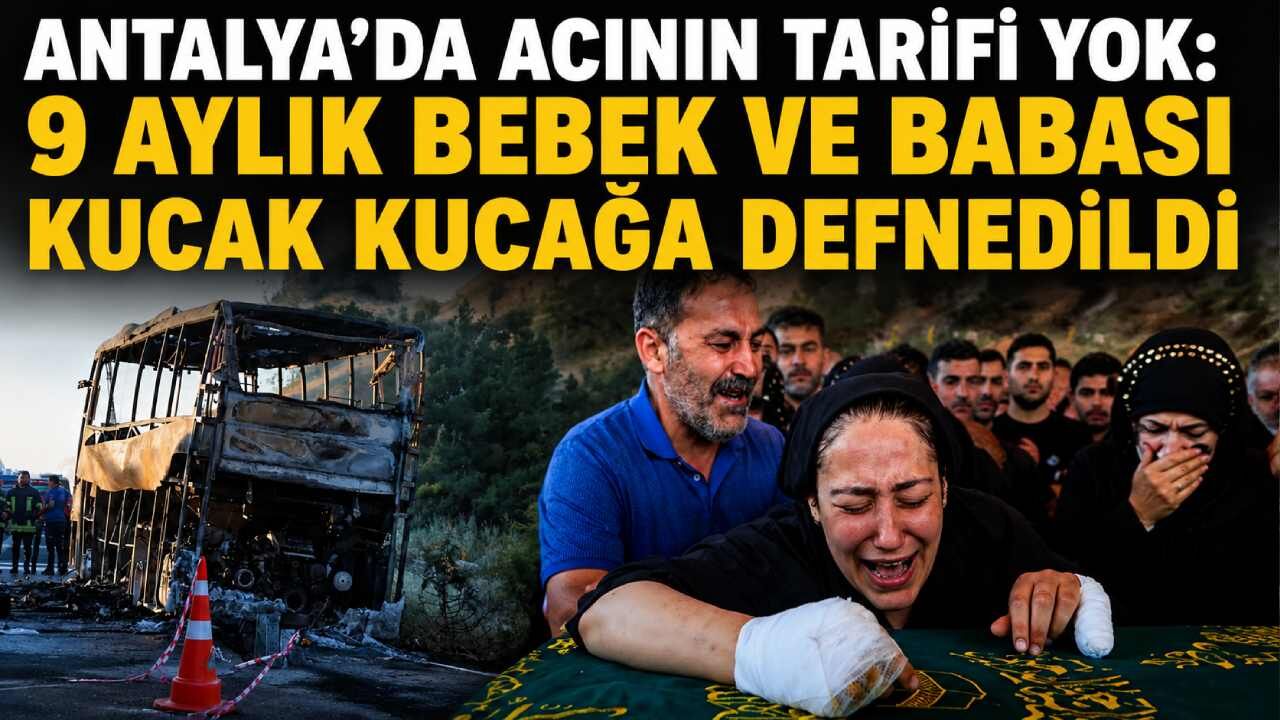 Antalya'da acının tarifi yok: 9 aylık bebek ve babası kucak kucağa defnedildi