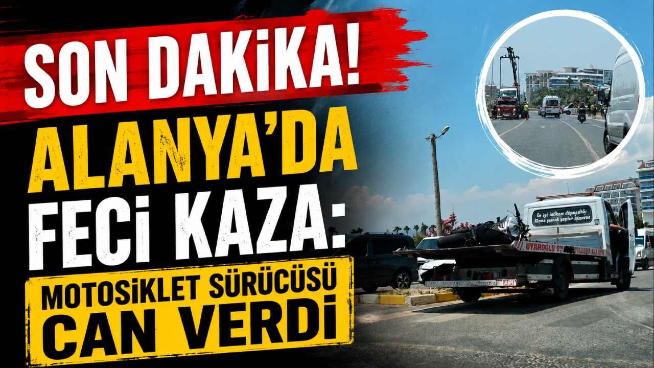 Son Dakika! Alanya'da feci kaza: Motosiklet sürücüsü can verdi