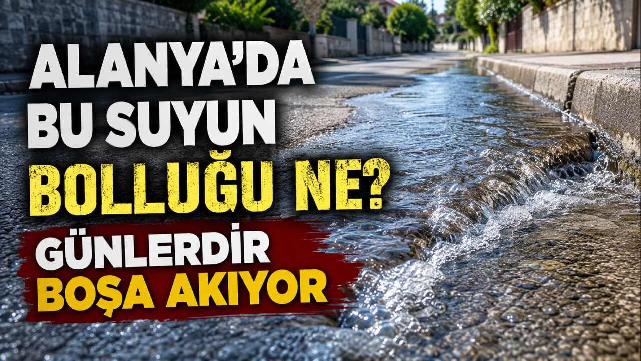 Alanya'da bu suyun bolluğu ne? Günlerdir boşa akıyor