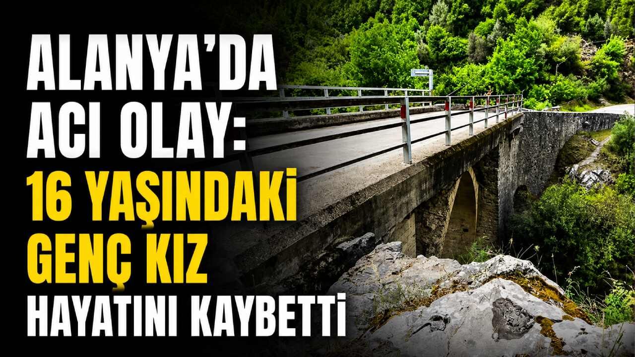 Alanya'da acı olay: 16 yaşındaki genç kız hayatını kaybetti