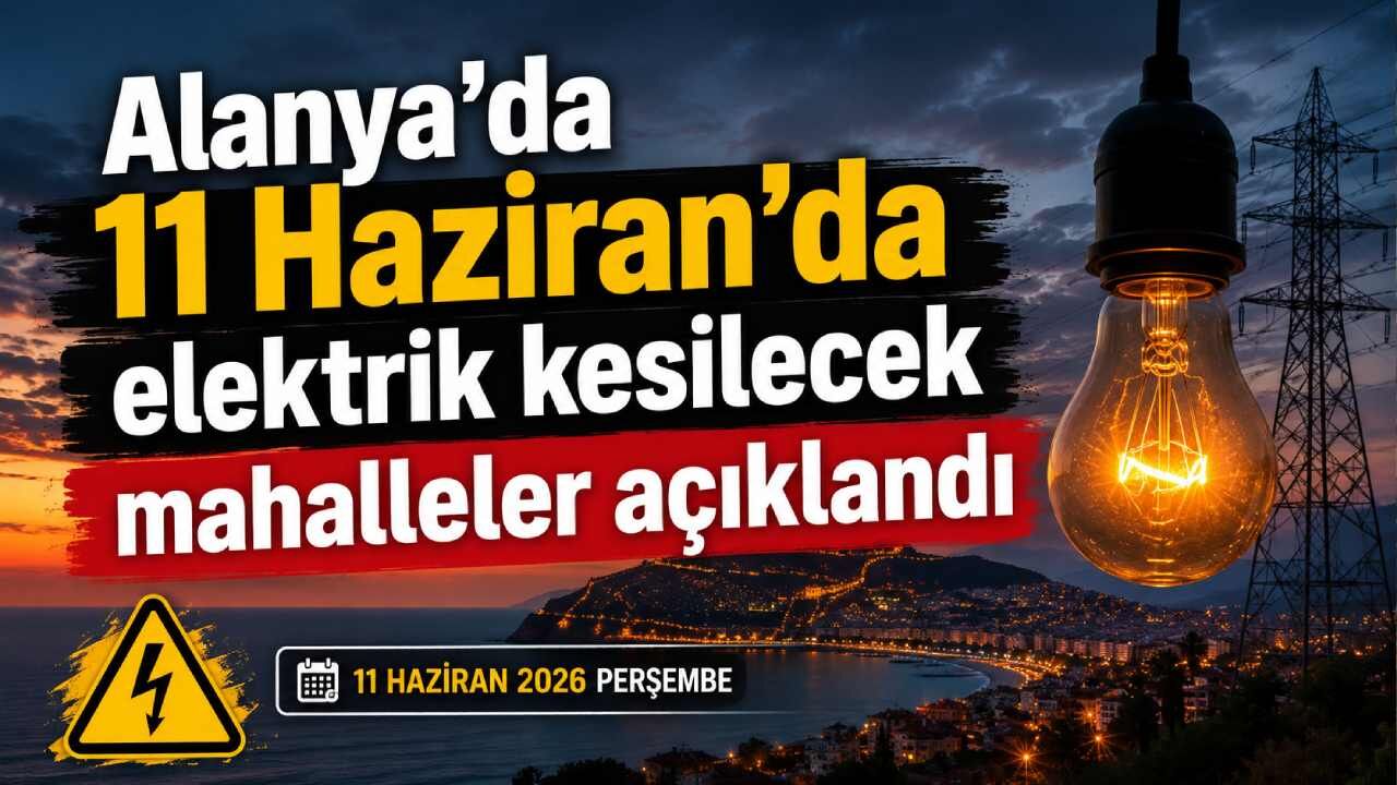 Alanya'da 11 Haziran'da elektrik kesilecek mahalleler açıklandı
