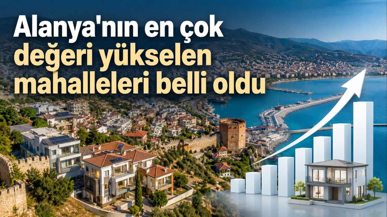 Alanya'nın en çok değeri yükselen mahalleleri belli oldu