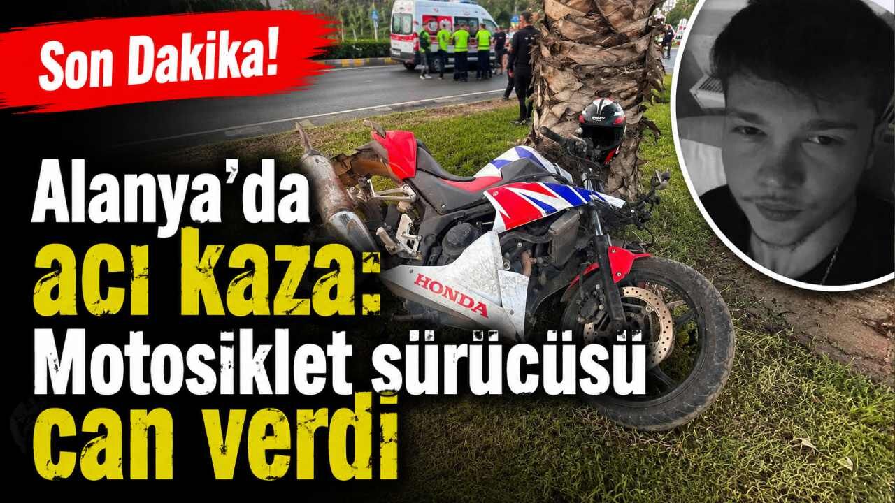 Son Dakika! Alanya'da acı kaza: Motosiklet sürücüsü can verdi