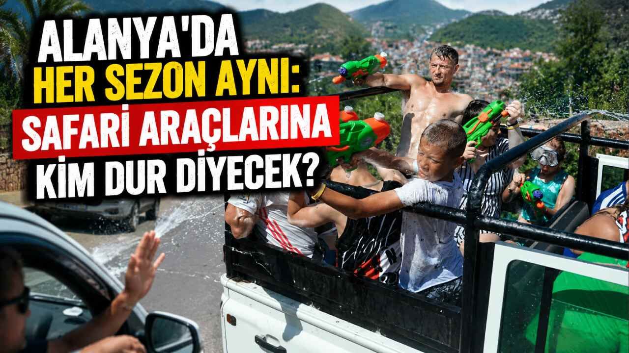 Alanya'da her sezon aynı: Safari araçlarına kim dur diyecek?