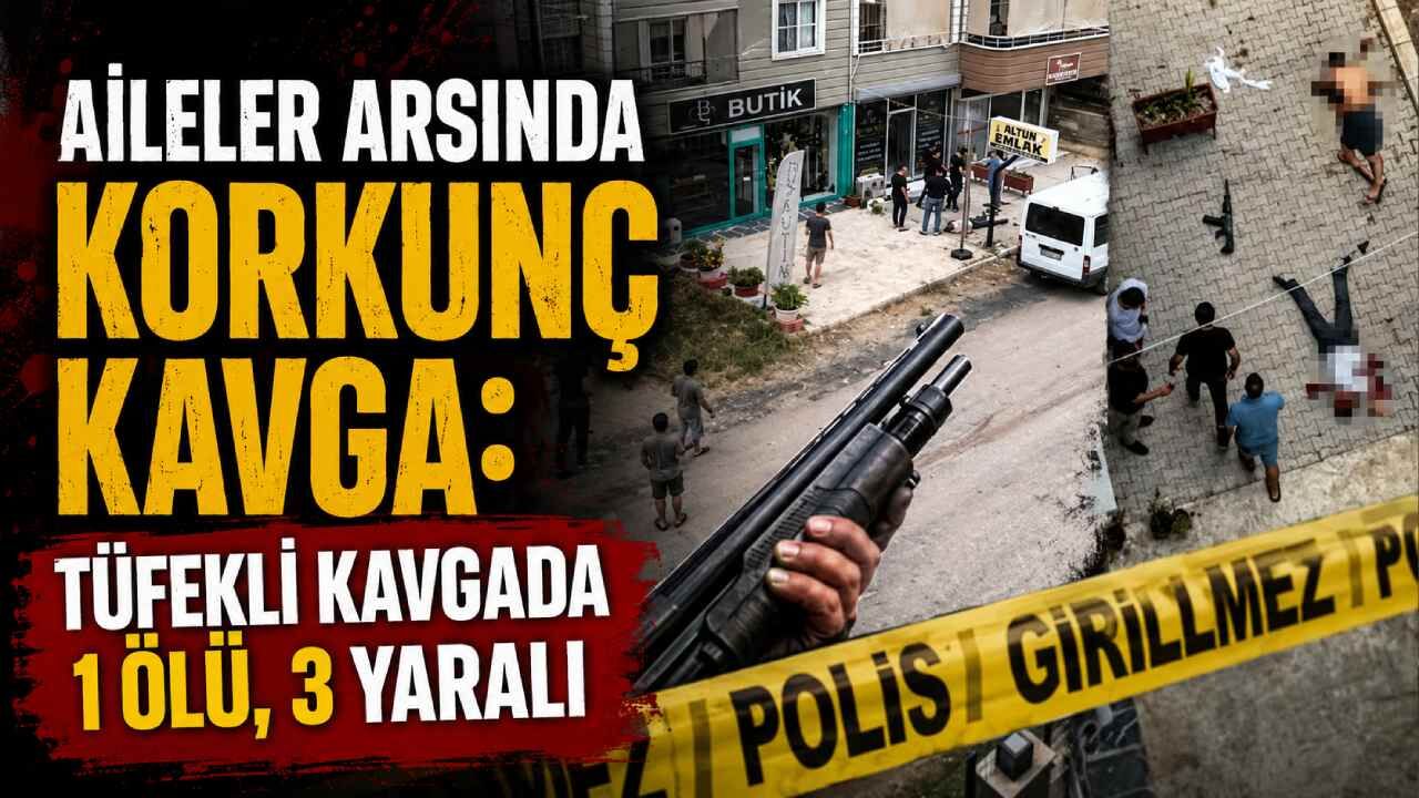 Aileler arsında korkunç kavga: Tüfekli kavgada 1 ölü, 3 yaralı