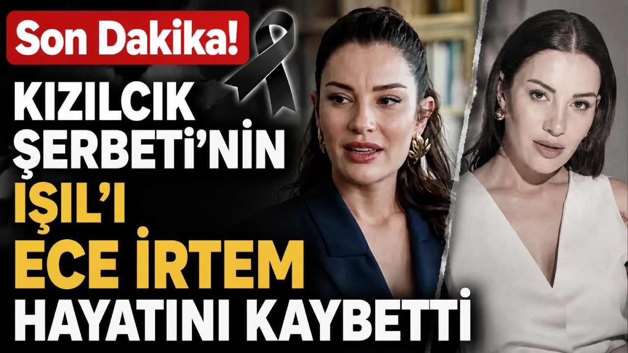 Son Dakika! Kızılcık Şerbeti'nin Işıl'ı Ece İrtem hayatını kaybetti