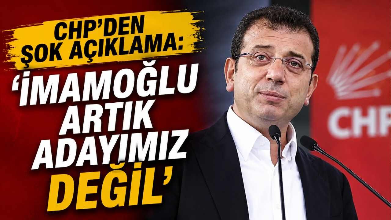 CHP'den şok açıklama: 'İmamoğlu artık adayımız değil'