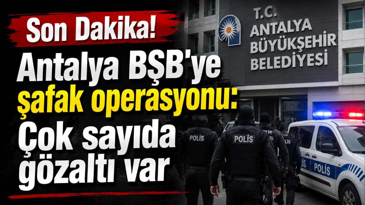 Son Dakika! Antalya BŞB'ye şafak operasyonu: Çok sayıda gözaltı var
