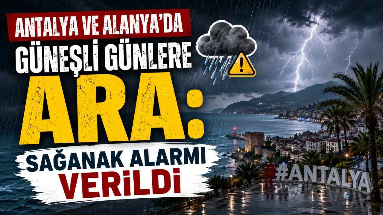 Antalya ve Alanya'da güneşli günlere ara: Sağanak alarmı verildi