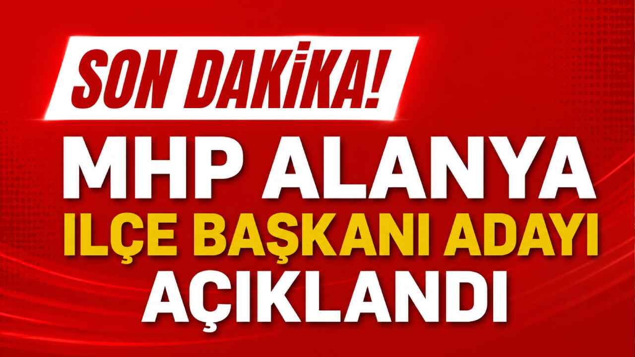 Son Dakika! MHP Alanya İlçe Başkan adayı açıklandı