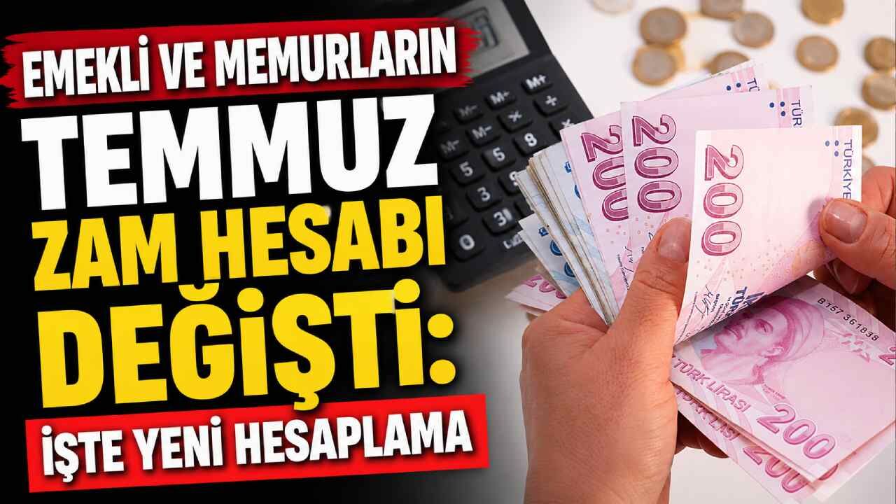 Emekli ve memurların Temmuz zam hesabı değişti: İşte yeni hesaplama