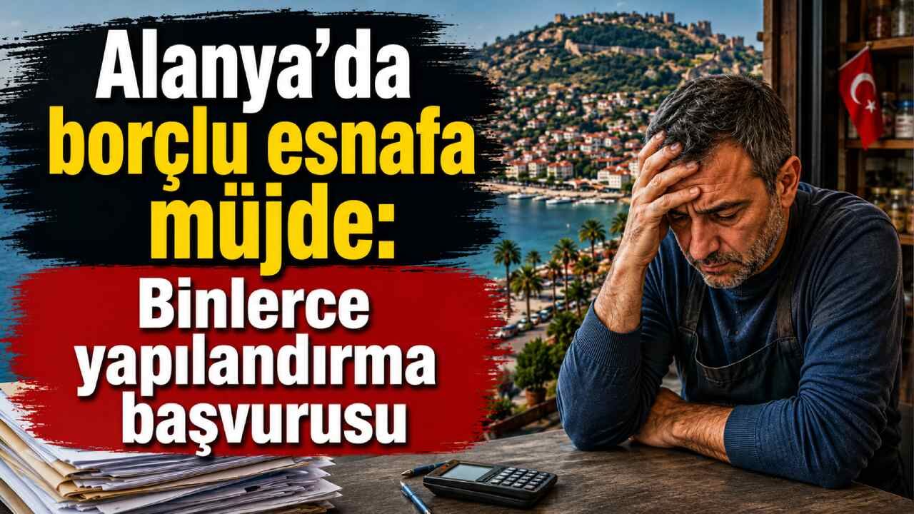 Alanya'da borçlu esnafa müjde: Binlerce yapılandırma başvurusu
