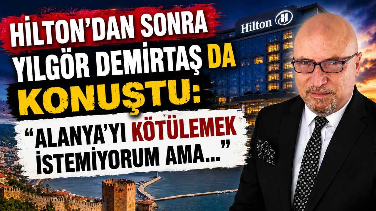 Hilton'dan sonra Yılgör Demirtaş da konuştu: "Alanya'yı kötülemek istemiyorum ama..."