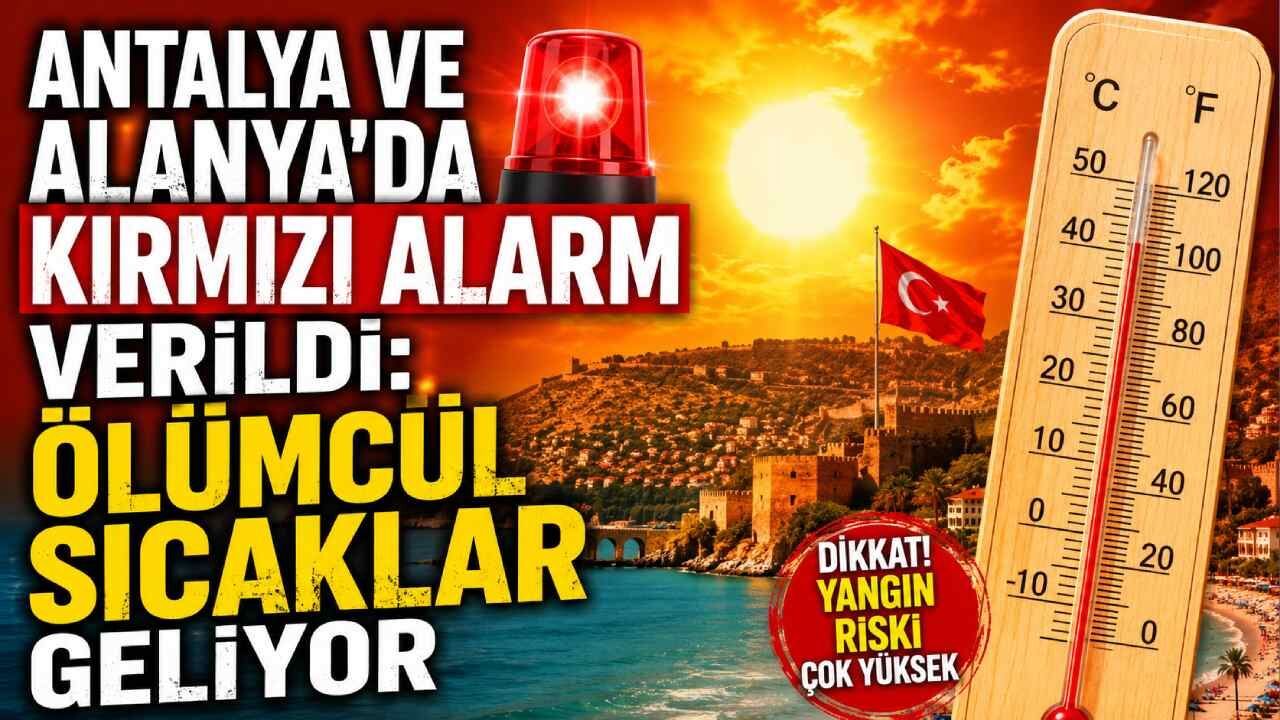 Antalya ve Alanya'da kırmızı alarm verildi: Ölümcül sıcaklar geliyor