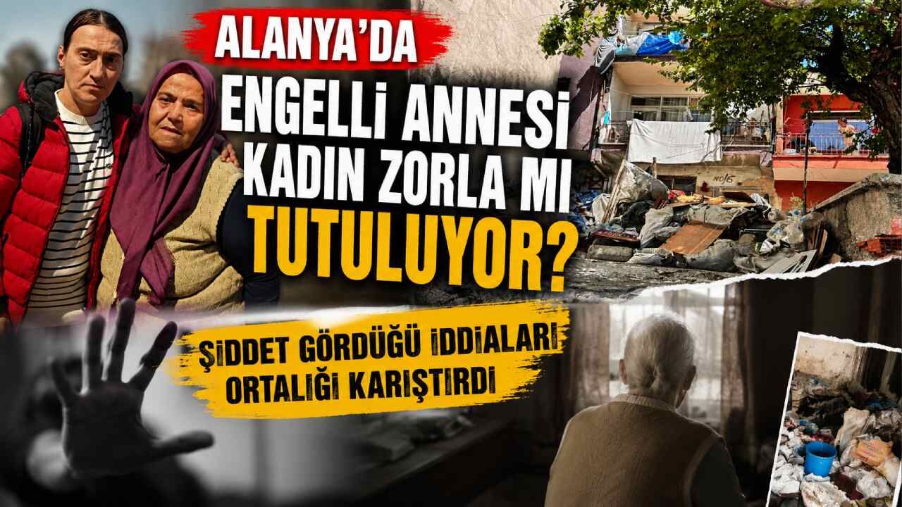 Alanyalı engelli annesi kadın zorla mı tutuluyor? Şiddet gördüğü iddiaları ortalığı karıştırdı