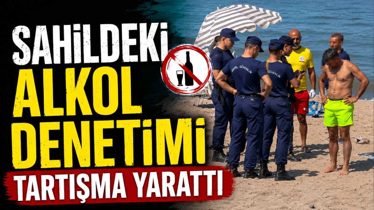 Sahildeki alkol denetimi tartışma yarattı